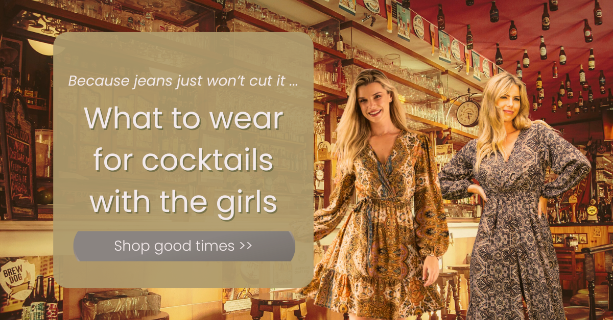 What to wear for cocktails with the girls (because jeans just won’t cut it)