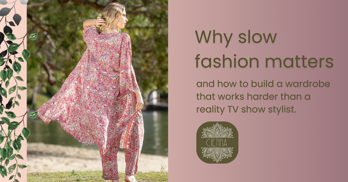 Why slow fashion matters — and how to build a wardrobe that works harder than a reality TV show stylist
